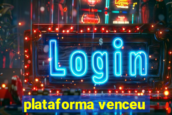 plataforma venceu