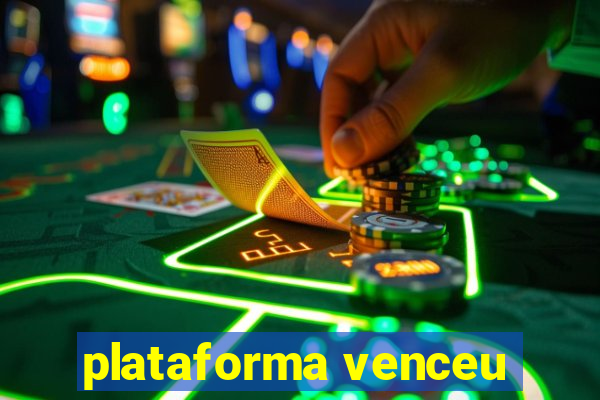 plataforma venceu