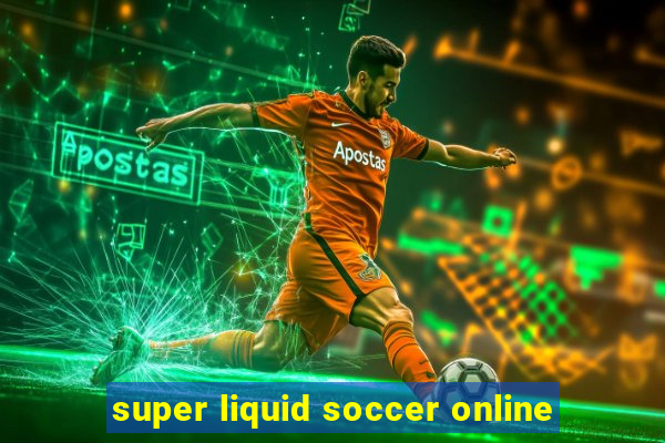 super liquid soccer online