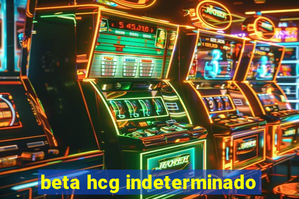 beta hcg indeterminado