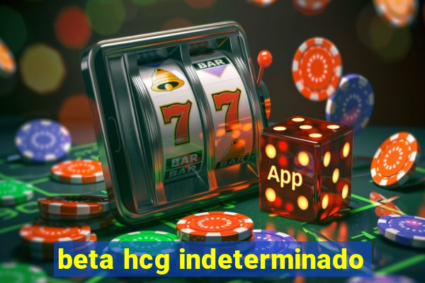 beta hcg indeterminado