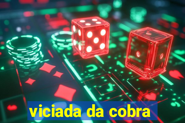 viciada da cobra