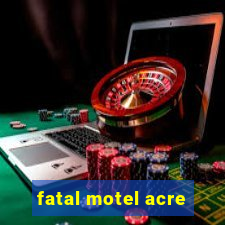 fatal motel acre