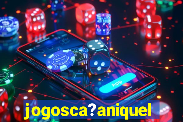 jogosca?aniquel