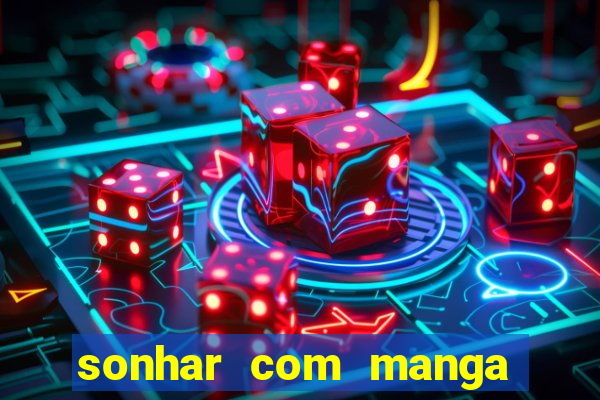 sonhar com manga no jogo do bicho