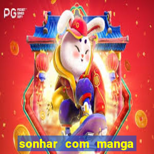 sonhar com manga no jogo do bicho