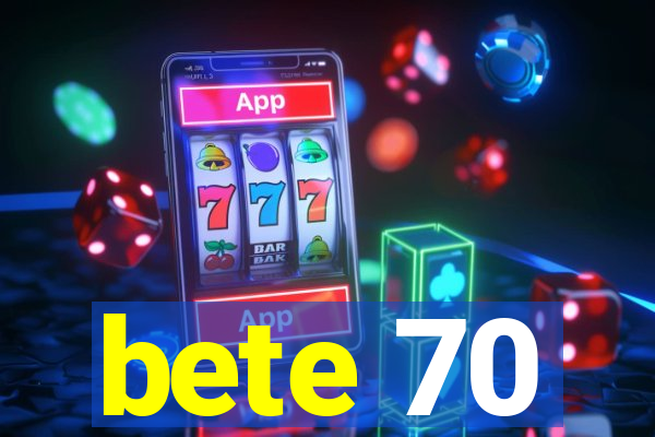 bete 70