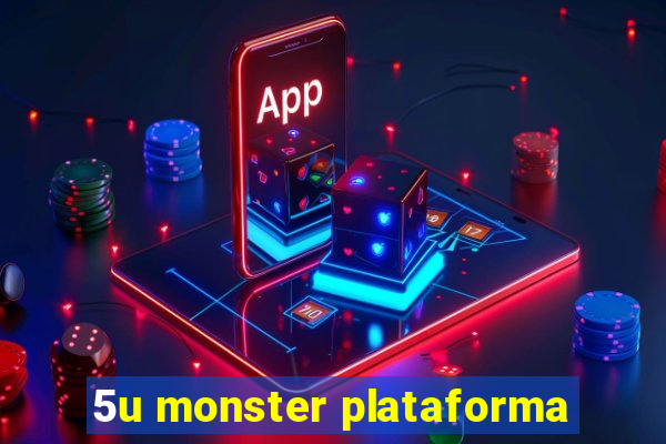 5u monster plataforma