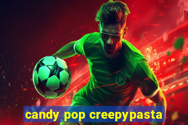 candy pop creepypasta