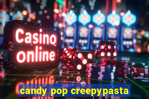 candy pop creepypasta