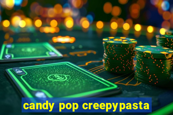 candy pop creepypasta