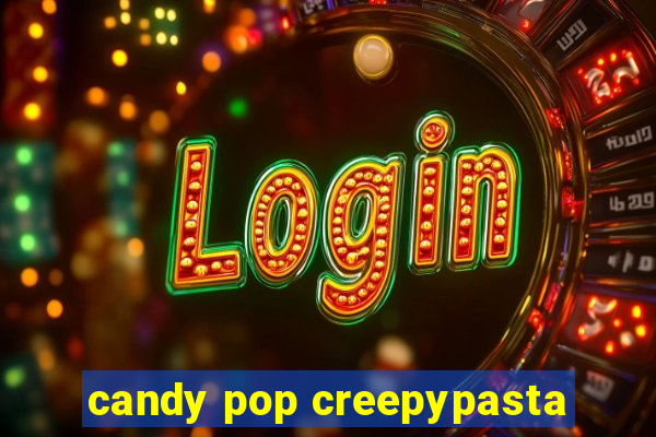 candy pop creepypasta