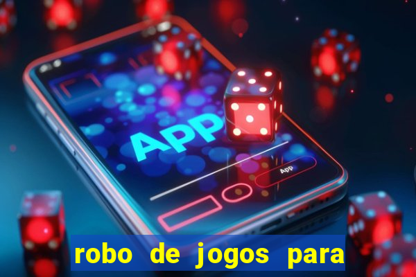 robo de jogos para ganhar dinheiro