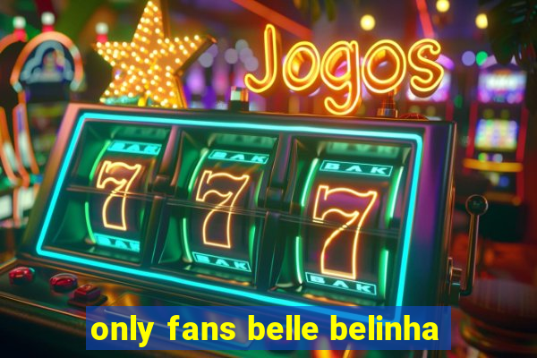 only fans belle belinha