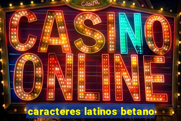 caracteres latinos betano