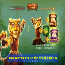 caracteres latinos betano