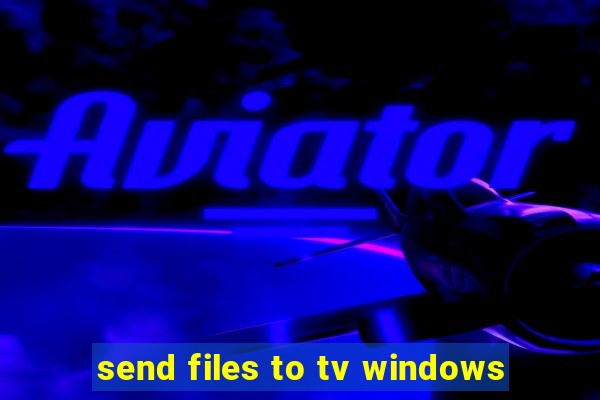 send files to tv windows