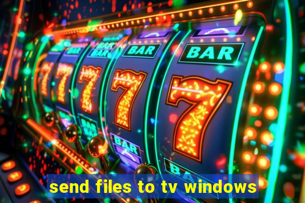 send files to tv windows