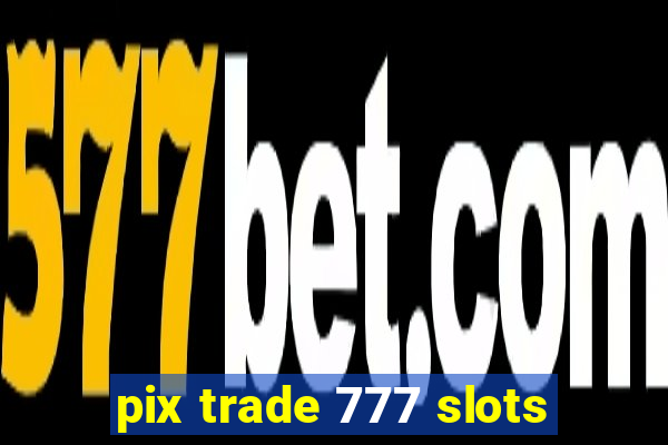 pix trade 777 slots