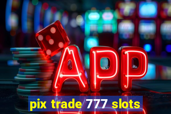 pix trade 777 slots