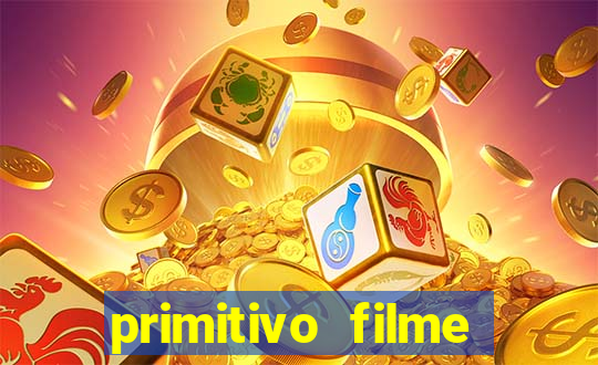 primitivo filme completo dublado mega filmes