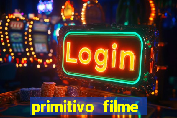 primitivo filme completo dublado mega filmes