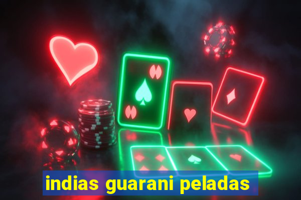 indias guarani peladas