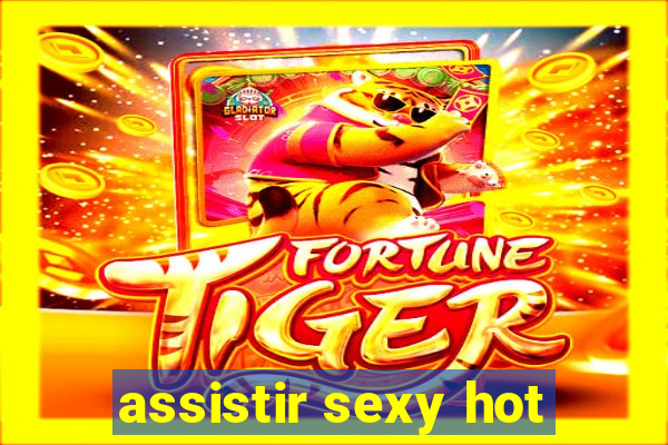 assistir sexy hot