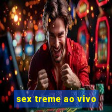 sex treme ao vivo