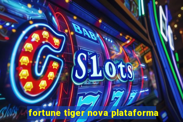 fortune tiger nova plataforma