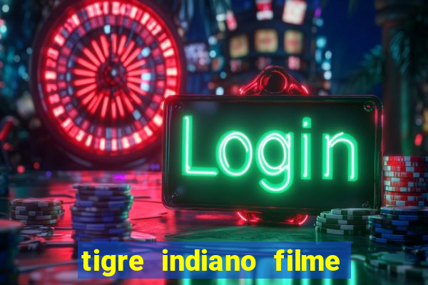 tigre indiano filme indiano tigre e drago