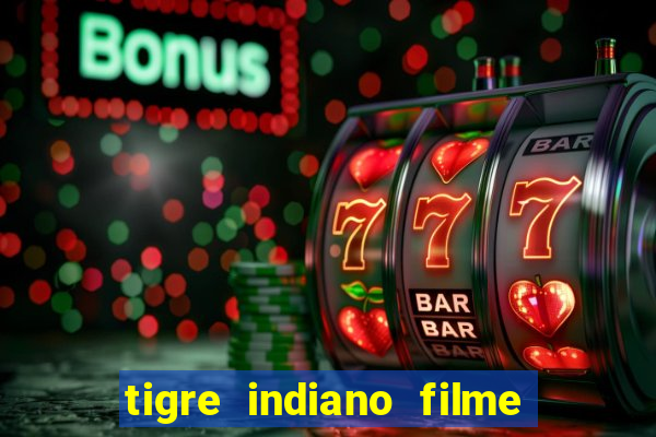 tigre indiano filme indiano tigre e drago