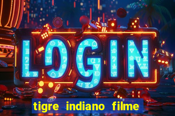 tigre indiano filme indiano tigre e drago