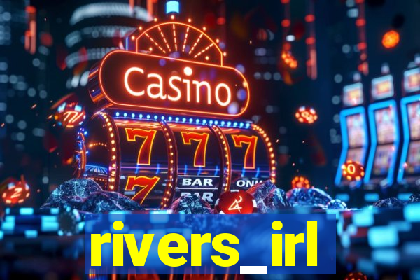 rivers_irl