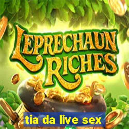 tia da live sex