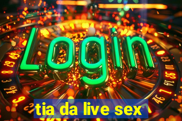 tia da live sex