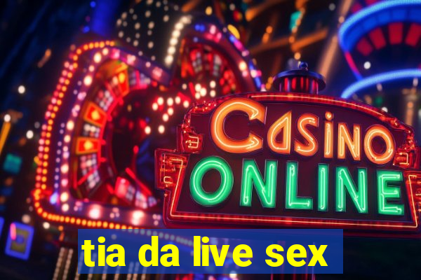 tia da live sex