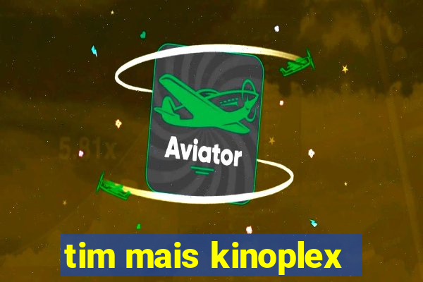 tim mais kinoplex