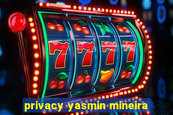 privacy yasmin mineira