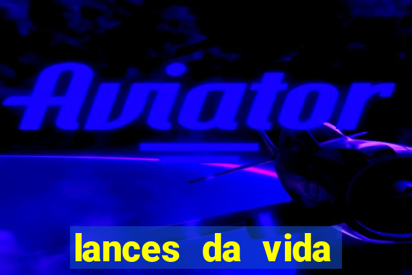 lances da vida assistir online