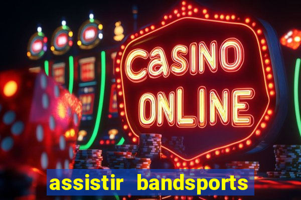 assistir bandsports ao vivo gratis