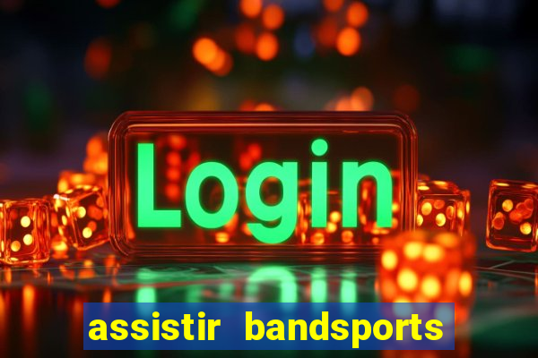 assistir bandsports ao vivo gratis