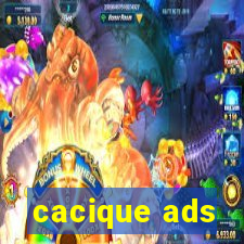 cacique ads