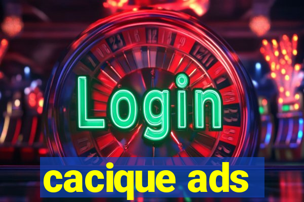 cacique ads