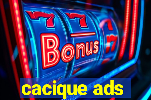 cacique ads