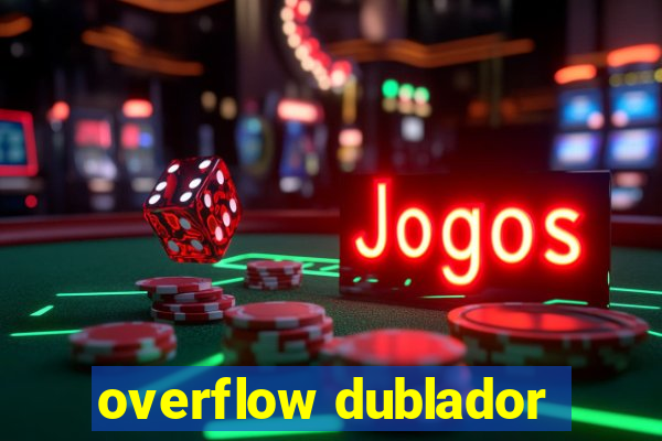 overflow dublador