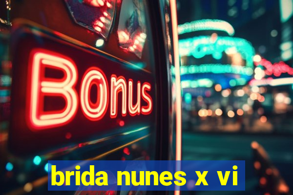 brida nunes x vi