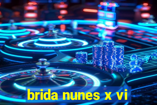 brida nunes x vi