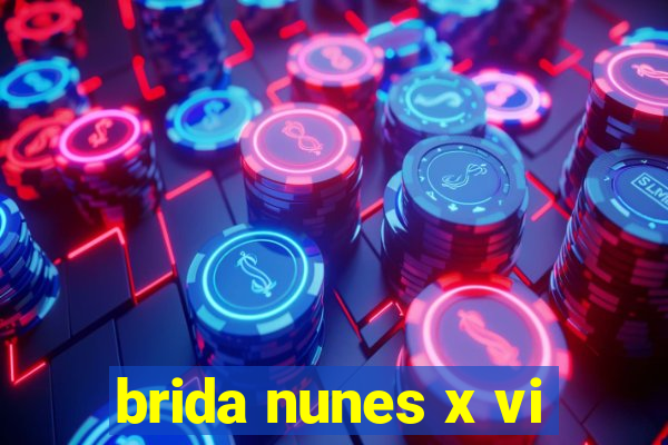 brida nunes x vi