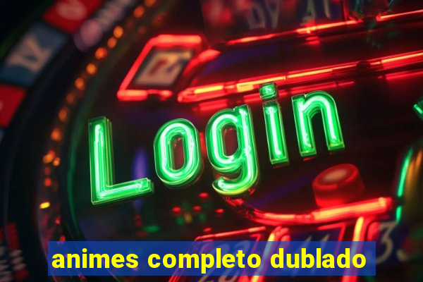 animes completo dublado